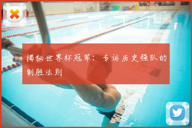 揭秘世界杯冠军：专访历史强队的制胜法则