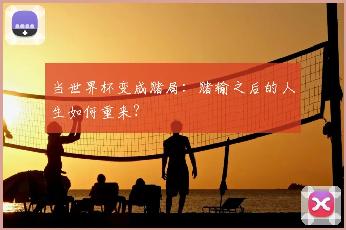 当世界杯变成赌局：赌输之后的人生如何重来？