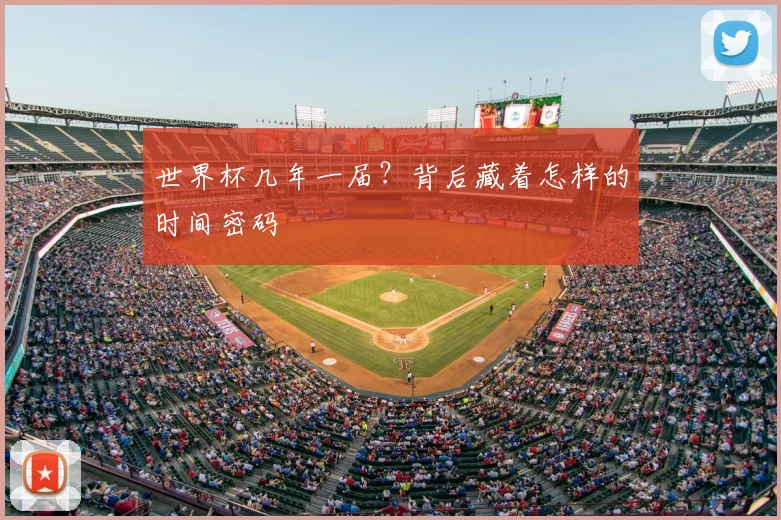 世界杯几年一届？背后藏着怎样的时间密码