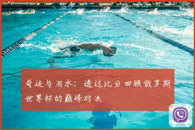 奇迹与泪水:透过比分回顾俄罗斯世界杯的巅峰对决