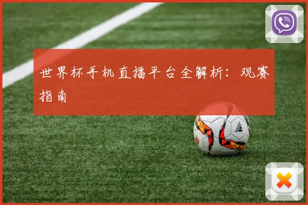 世界杯手机直播平台全解析：观赛指南
