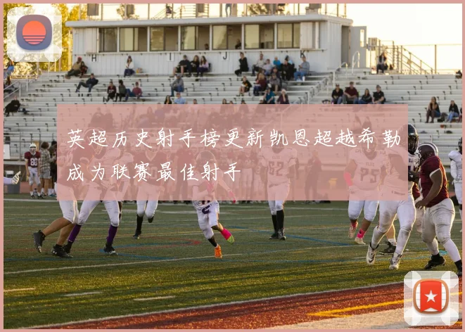 英超历史射手榜更新凯恩超越希勒成为联赛最佳射手