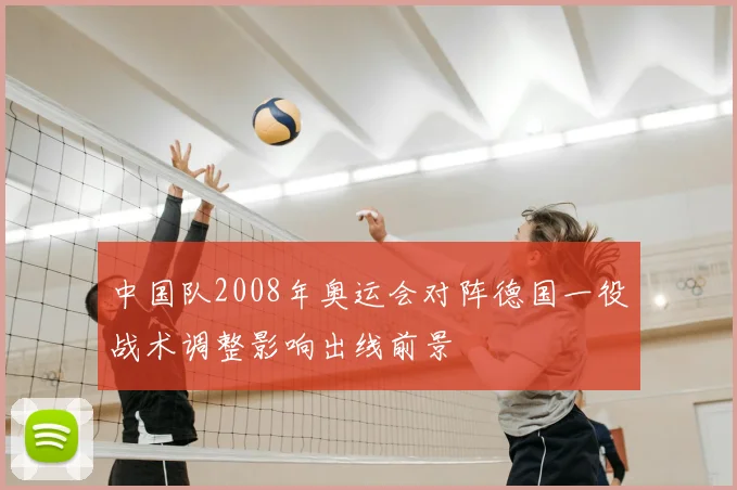 中国队2008年奥运会对阵德国一役战术调整影响出线前景