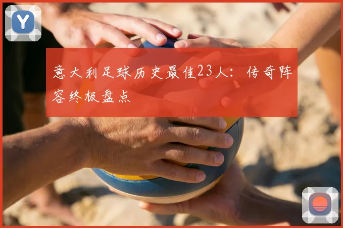 意大利足球历史最佳23人：传奇阵容终极盘点