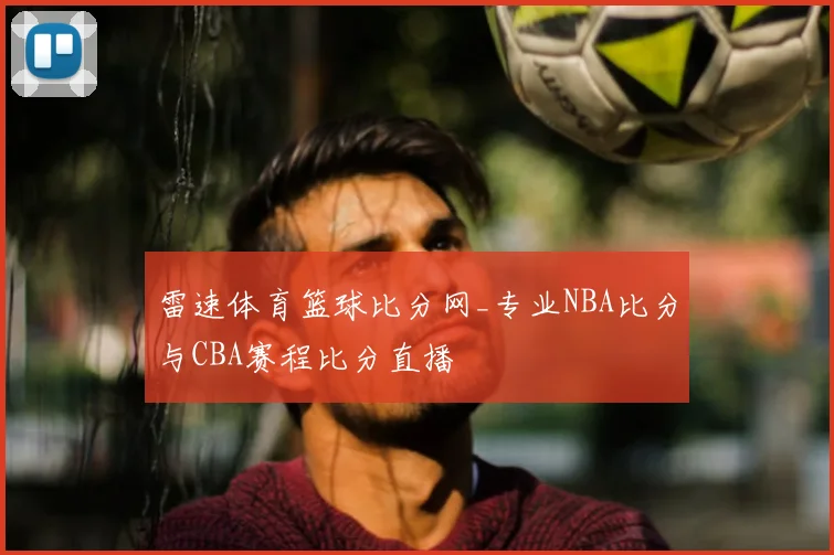 雷速体育篮球比分网_专业NBA比分与CBA赛程比分直播